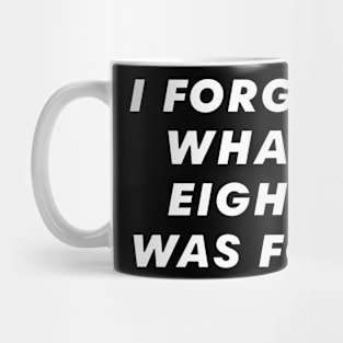 I FORGET WHAT EIGHT WAS FOR Mug